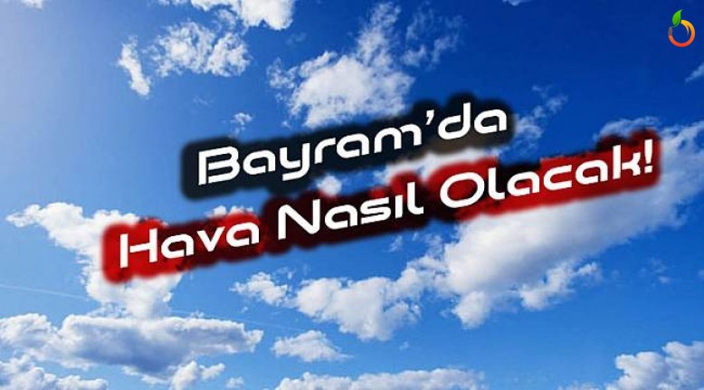 Bayram'da Hava Nasıl Olacak? MGM'den Uyarı Geldi