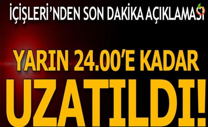 İçişleri Bakanlığı duyurdu! Pazartesi 24.00'a Kadar Uzatıldı