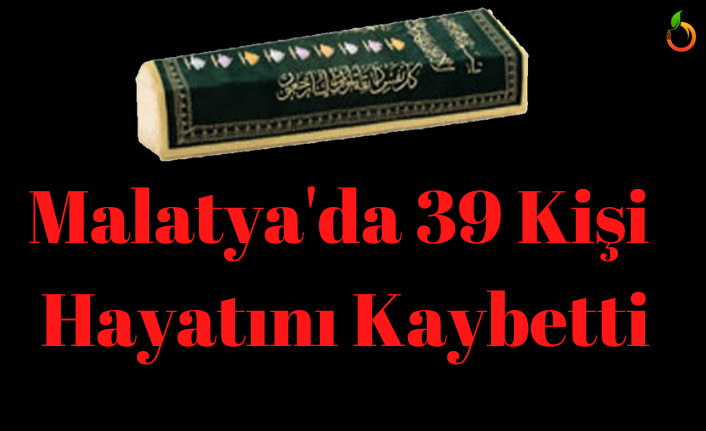 Malatya'da 39 kişi hayatını kaybetti