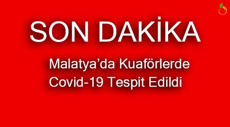 Şok..Şok...Şok! Malatya'daki Kuaförlerde Covid-19 Tespit Edidli