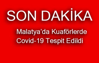 Şok..Şok...Şok! Malatya'daki Kuaförlerde Covid-19 Tespit Edidli
