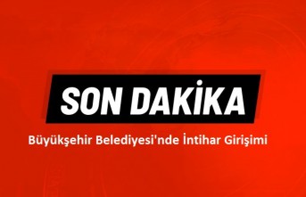 Büyükşehir Belediyesi'nde İntihar Girişimi