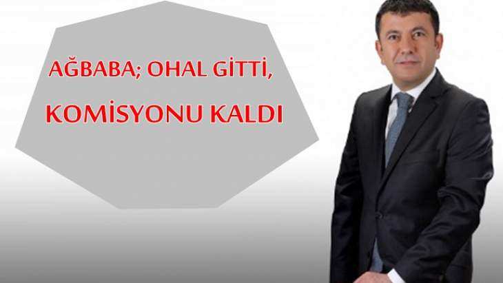 Ağbaba; 'Ohal Gitti, Komisyonu Kaldı'