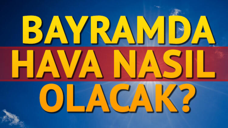 Bayramda Hava Nasıl Olacak